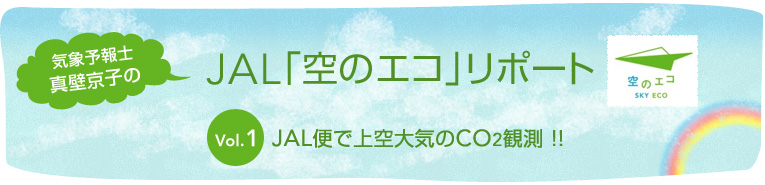 気象予報士真壁京子のJAL「空のエコ」リポート Vol.1 JAL便で上空大気のCO2観測 !!