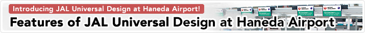 Introducing JAL Universal Design at Haneda Airport! Features of JAL Universal Design at Haneda Airport