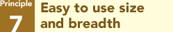 Principle 7: Easy to use size and breadth