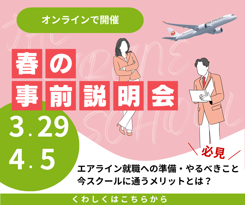 オンラインで開催　春の事前説明会　3.29 4.5　必見／エアライン就職への準備・やるべきこと・今スクールに通うメリットとは？　くわしくはこちらから