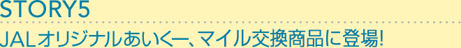 STORY5：JALオリジナルあいくー、「JALとっておきの逸品」に登場！