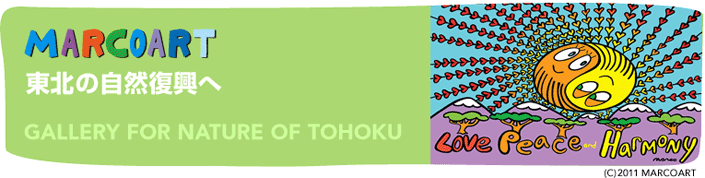 MARCOART　東北の自然復興へ GALLERY FOR NATURE OF TOHOKU &copy;2011 MARCOART