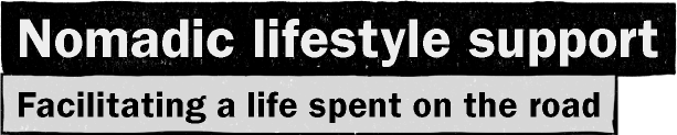 Nomadic lifestyle support / Facilitating a life spent on the road