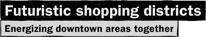 Futuristic shopping districts / Energizing downtown areas together