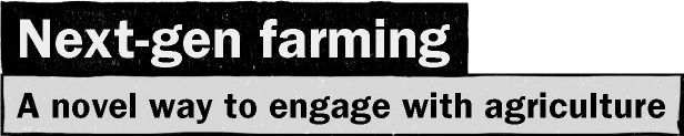 Next-gen farming / A novel way to engage with agriculture