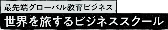 最先端グローバル教育ビジネス 世界を旅するビジネススクール
