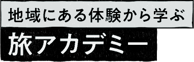 地域にある体験から学ぶ 旅アカデミー