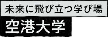 未来に飛び立つ学び場 空港大学