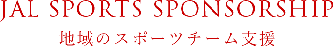 JAL SPORTS SPONSORSHIP 地域のスポーツチーム支援