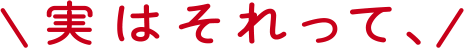 実はそれって、