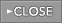 CLOSE